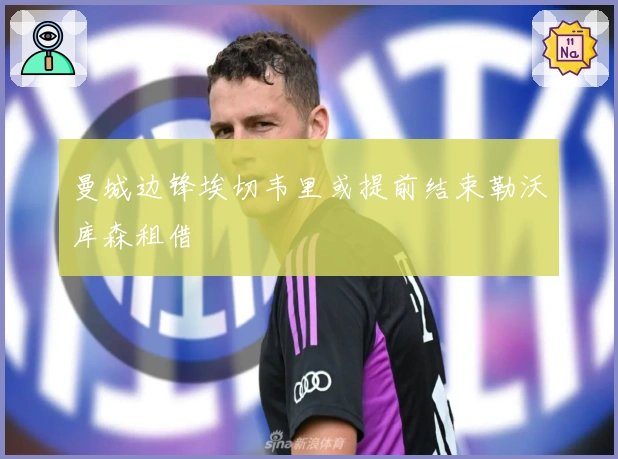 曼城边锋埃切韦里或提前结束勒沃库森租借