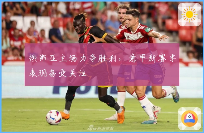 热那亚主场力争胜利，意甲新赛季表现备受关注